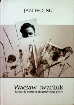Wacław Iwaniuk Szkice do portretu emigracyjnego poety Dedykacja autora