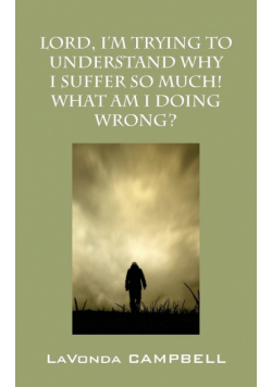 Lord, I'm Trying To Understand Why I Suffer So Much! What Am I Doing Wrong?