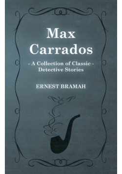 Max Carrados (A Collection of Classic Detective Stories)