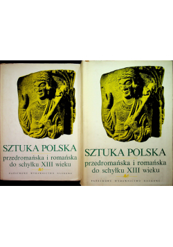 Sztuka Polska przedromańska i romańska do schyłku XIII wieku Tom I i II