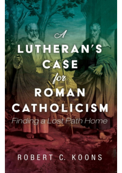 A Lutheran's Case for Roman Catholicism