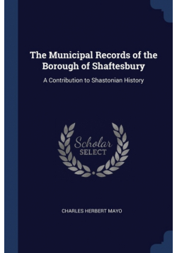 The Municipal Records of the Borough of Shaftesbury