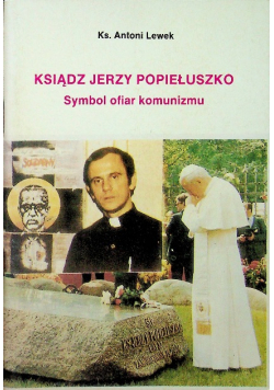 Ksiądz Jerzy Popiełuszko Symbol ofiar komunizmu