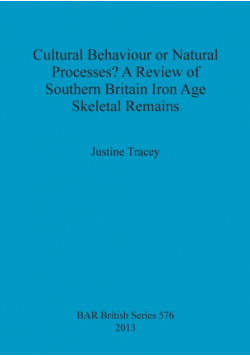 Cultural Behaviour or Natural Processes? A Review of Southern Britain Iron Age Skeletal Remains