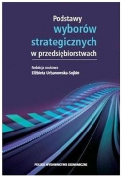 Podstawy wyborów strategicznych w Przedsiębiorstwach