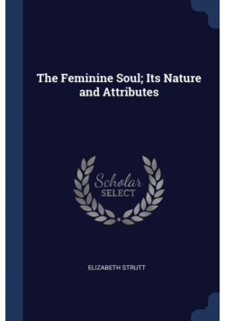 The Feminine Soul; Its Nature and Attributes