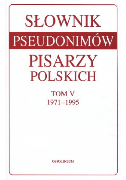 Słownik pseudonimów pisarzy polskich Tom V