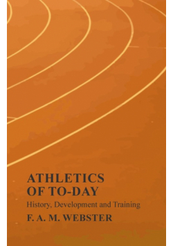 Athletics of To-day - History, Development and Training