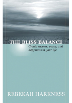 The Bliss Balance - Create Success, Peace, and Happiness in Your Life