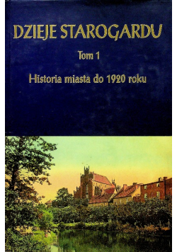 Dzieje Starogardu tom 1 Historia miasta do 1920 roku