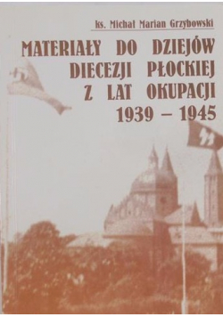 Materiały do dziejów diecezji Płockiej z lat okupacji 1939 1945