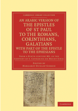 An Arabic Version of the Epistles of St. Paul to the Romans,             Corinthians, Galatians with Part of the Epistle to the Ephesians from a Ninth Century             MS. in the Convent of St. Catharine on Mount Sinai