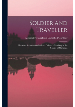 Soldier and Traveller; Memoirs of Alexander Gardner, Colonel of Artillery in the Service of Maharaja