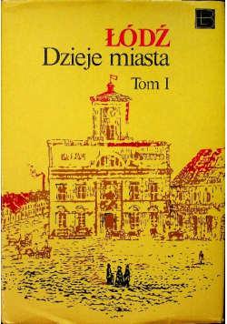 Łódź Dzieje miasta Tom I do 1918 r