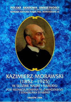 Kazimierz Morawski ( 1852 - 1925 ) w służbie nauki i narodu