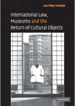 International Law, Museums and the Return of Cultural             Objects