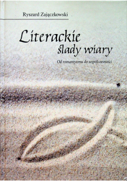 Literackie ślady wiary Od romantyzmu do współczesności