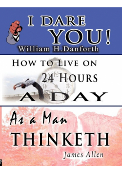 The Wisdom of  William H. Danforth, James Allen  &  Arnold Bennett- Including