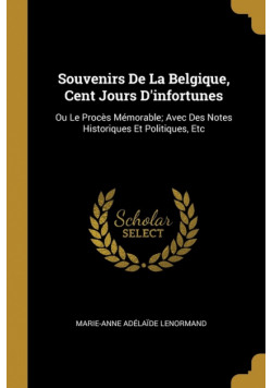 Souvenirs De La Belgique, Cent Jours D'infortunes