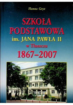 Szkoła Podstawowa im Jana Pawła II w Tłuszczu 1867 2007