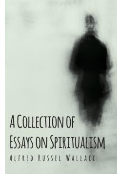 A Collection of Essays on Spiritualism
