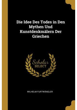 Die Idee Des Todes in Den Mythen Und Kunstdenkmälern Der Griechen