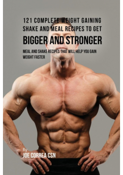 121 Complete Weight Gaining Shake and Meal Recipes to Get Bigger and Stronger