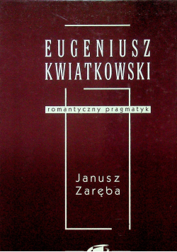 Eugeniusz Kwiatkowski Romantyczny pragmatyk