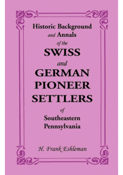 Historic Background and Annals of the Swiss and German Pioneer Settlers of Southeastern Pennsylvania