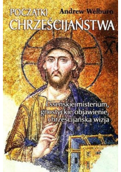 Początki chrześcijaństwa esseńskie misterium gnostyckie objawienie chrześcijańska wizja