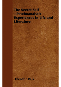 The Secret Self - Psychoanalytic Experiences in Life and Literature