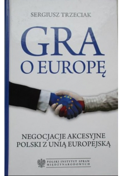 Gra o Europę Negocjacje akcesyjne Polski z Unią Europejską