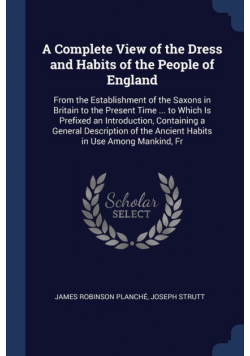 A Complete View of the Dress and Habits of the People of England