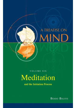 Meditation and the Initiation Process (Vol.6 of a Treatise on Mind)
