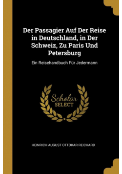 Der Passagier Auf Der Reise in Deutschland, in Der Schweiz, Zu Paris Und Petersburg