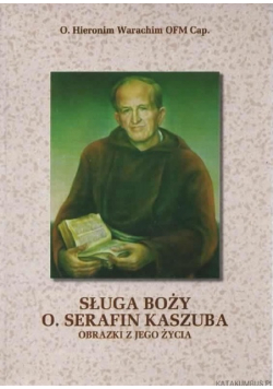 Sługa boży o Serafin Kaszuba Obrazki z jego życia