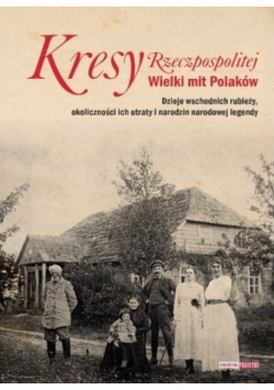 Kresy Rzeczpospolitej Wielki mit Polaków