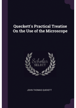Queckett's Practical Treatise On the Use of the Microscope
