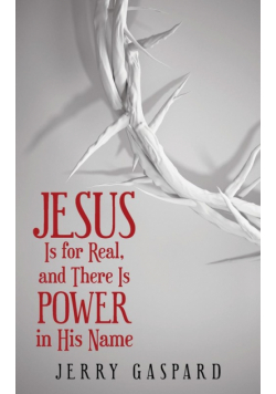 Jesus Is for Real, and There Is Power in His Name