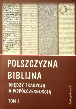 Polszczyzna biblijna między tradycją a współczesnością Tom I
