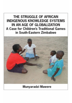 The Struggle of African Indigenous Knowledge Systems in an Age of Globalization. a Case for Children S Traditional Games in South-Eastern Zimbabwe