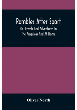 Rambles After Sport; Or, Travels And Adventures In The Americas And At Home