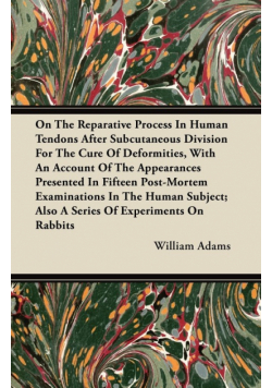 On the Reparative Process in Human Tendons After Subcutaneous Division for the Cure of Deformities, with an Account of the Appearances Presented in Fi