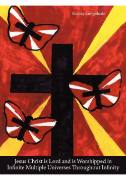 Jesus Christ is Lord and is Worshipped in Infinite Multiple Universes Throughout Infinity