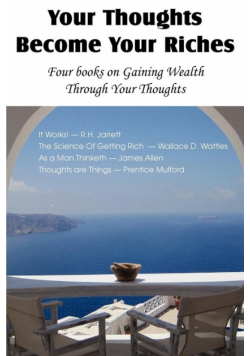 Your Thoughts Become Your Riches, Four books on Gaining Wealth Through Your Thoughts