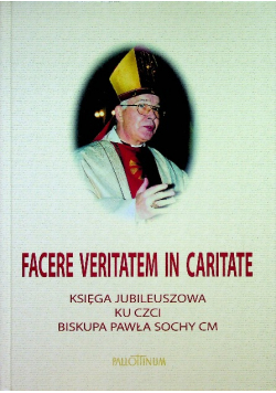 Facere Veritatem in Caritate Księga jubileuszowa ku czci Biskupa Pawła Sochy CM
