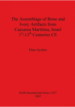 The Assemblage of Bone and Ivory Artifacts from Caesarea Maritima, Israel, 1st - 13th Centuries CE