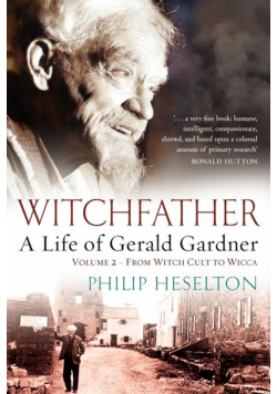 Witchfather - A Life of Gerald Gardner Vol2. From Witch Cult to Wicca