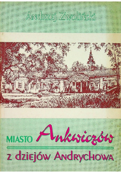 Miasto Ankwiczów z dziejów Andychowa