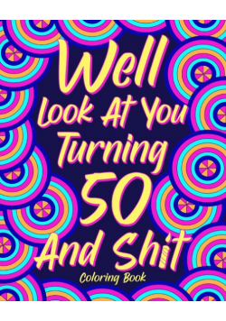 Well Look at You Turning 50 and Shit Coloring Book